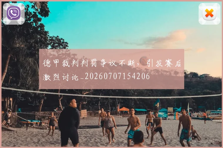 德甲裁判判罚争议不断，引发赛后激烈讨论_20260707154206