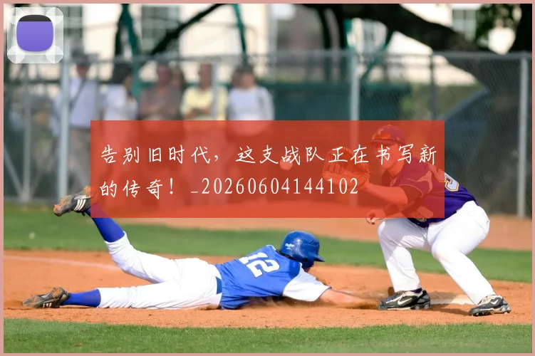 告别旧时代，这支战队正在书写新的传奇！_20260604144102