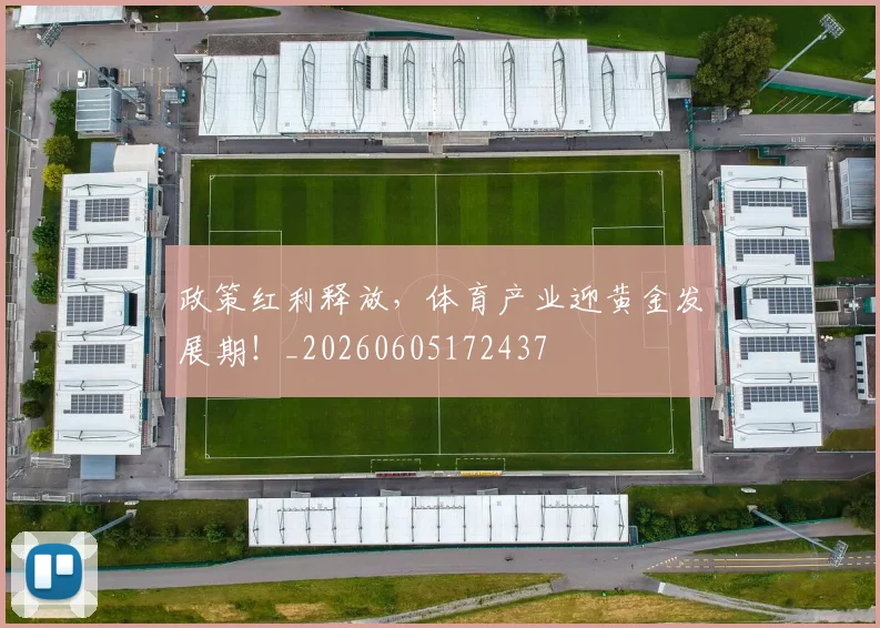 政策红利释放，体育产业迎黄金发展期！_20260605172437