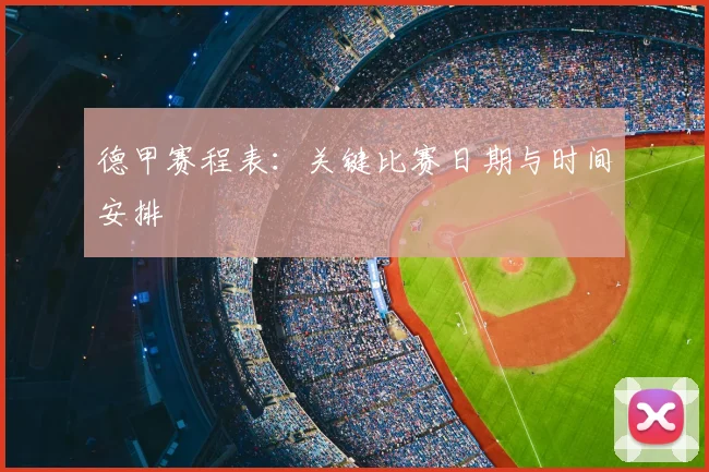 德甲赛程表:关键比赛日期与时间安排