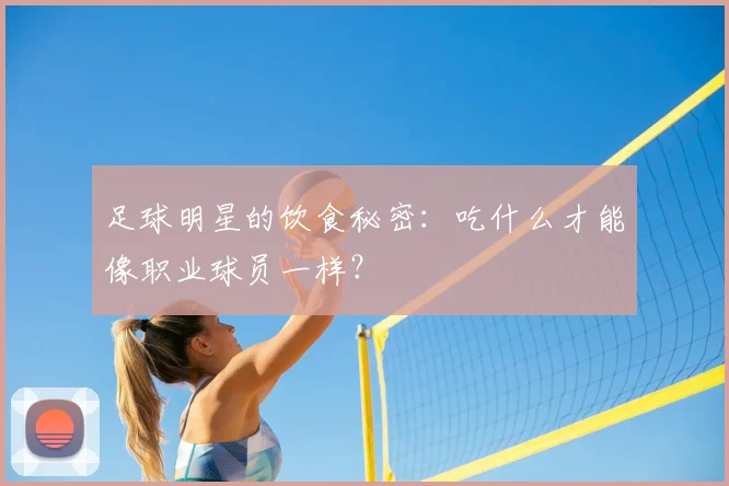 足球明星的饮食秘密:吃什么才能像职业球员一样?